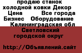 продаю станок холодной ковки Декор-2 › Цена ­ 250 - Все города Бизнес » Оборудование   . Калининградская обл.,Светловский городской округ 
